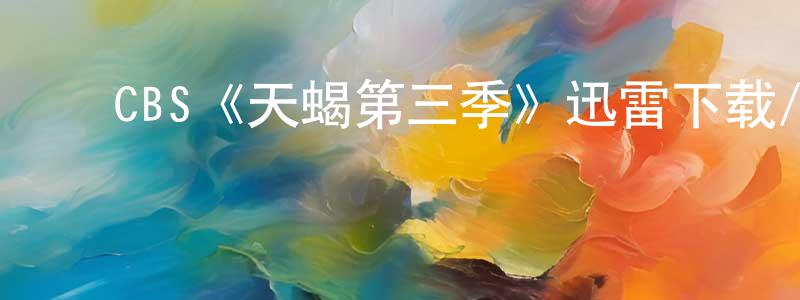 ﻿陈世柱发布﻿CBS《天蝎第三季》迅雷下载/在线观看/百度云-犯罪/历史载-美剧天堂